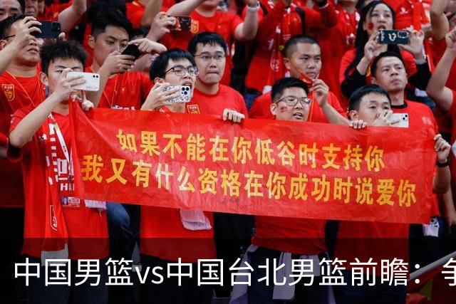 中国男篮vs中国台北男篮前瞻：争胜需做好5点 生死战退无可退