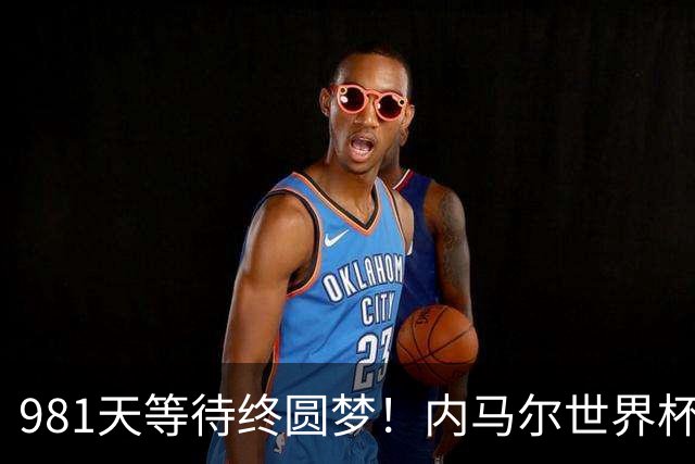 981天等待终圆梦！内马尔世界杯替补登场 书写桑巴温情